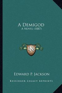 Cover image for A Demigod a Demigod: A Novel (1887) a Novel (1887)