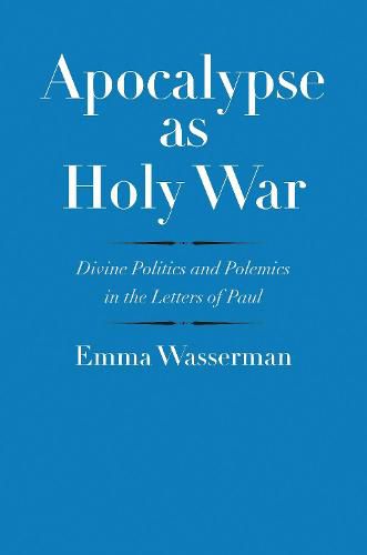 Apocalypse as Holy War: Divine Politics and Polemics in the Letters of Paul