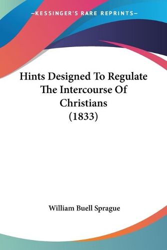 Cover image for Hints Designed to Regulate the Intercourse of Christians (1833)