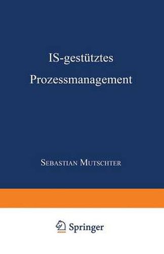 Cover image for Is-Gestutztes Prozessmanagement: Dissertation Der Universitat St. Gallen, Hochschule Fur Wirtschafts-, Rechts- Und Sozialwissenschaften (Hsg), Zur Erlangung Der Wurde Eines Doktors Der Wirtschaftswissenschaften