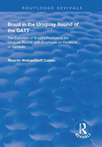 Cover image for Brazil in the Uruguay Round of the GATT: The Evolution of Brazil's Position in the Uruguay Round, with Emphasis on the Issue of Services