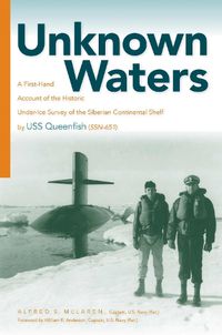 Cover image for Unknown Waters: A First-Hand Account of the Historic Under-Ice Survey of the Siberian Continental Shelf by USS Queenfish (SSN-651)