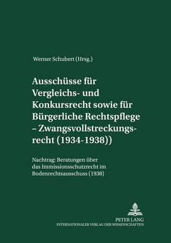 Ausschuesse Fuer Vergleichs- Und Konkursrecht Sowie Fuer Buergerliche Rechtspflege - Zwangsvollstreckungsrecht (1934-1938): Nachtrag: Beratungen Ueber Das Immissionsschutzrecht Im Bodenrechtsausschuss (1938)