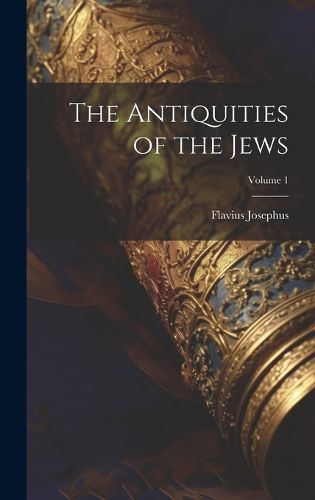 Cover image for The Antiquities of the Jews; Volume 1