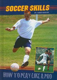 Cover image for Soccer Skills: How to Play Like a Pro