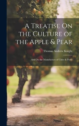 A Treatise On the Culture of the Apple & Pear
