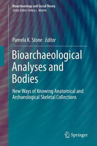 Cover image for Bioarchaeological Analyses and Bodies: New Ways of Knowing Anatomical and Archaeological Skeletal Collections