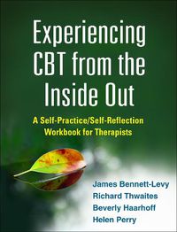 Cover image for Experiencing CBT from the Inside Out: A Self-Practice/Self-Reflection Workbook for Therapists