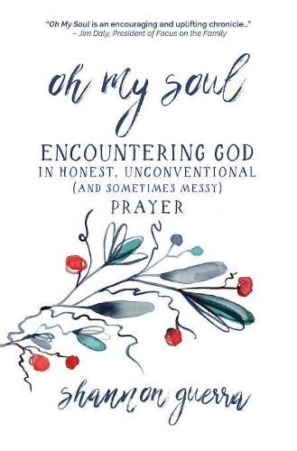 Oh My Soul: Encountering God in Honest, Unconventional (and Sometimes Messy) Prayer