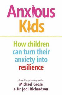 Cover image for Anxious Kids: How Children Can Turn Their Anxiety into Resilience