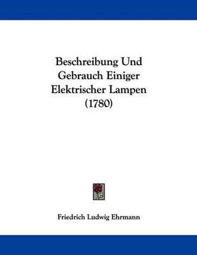 Beschreibung Und Gebrauch Einiger Elektrischer Lampen (1780)