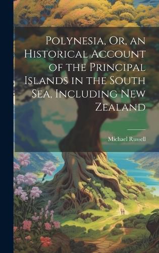 Cover image for Polynesia, Or, an Historical Account of the Principal Islands in the South Sea, Including New Zealand