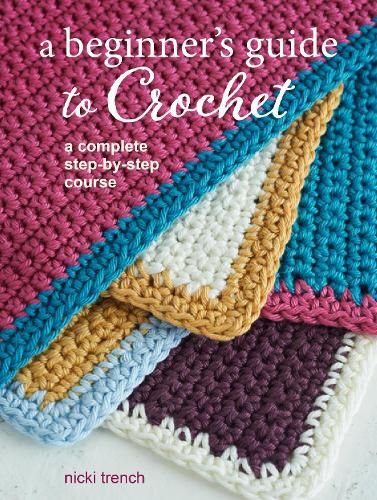 Cover image for A Beginner's Guide to Crochet: A Complete Step-by-Step Course