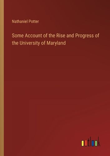 Cover image for Some Account of the Rise and Progress of the University of Maryland