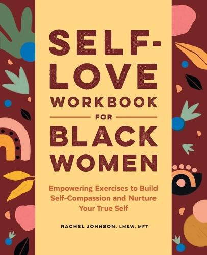 Self-Love Workbook for Black Women: Empowering Exercises to Build Self-Compassion and Nurture Your True Self