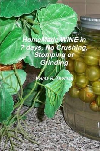 Home Made WINE in 7 Days, No Crushing, Stomping or Grinding. Softback Edition