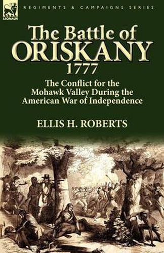 The Battle of Oriskany 1777: the Conflict for the Mohawk Valley During the American War of Independence