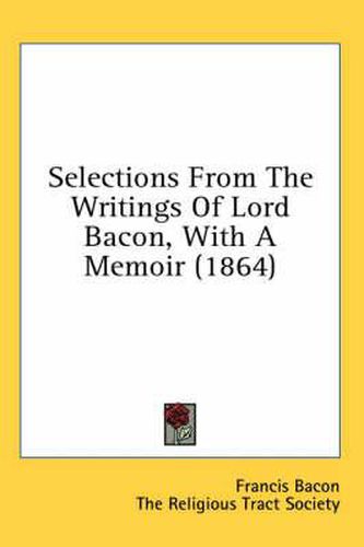 Cover image for Selections from the Writings of Lord Bacon, with a Memoir (1864)