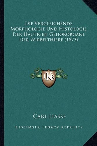 Die Vergleichende Morphologie Und Histologie Der Hautigen Gehororgane Der Wirbelthiere (1873)