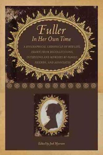 Cover image for Fuller in Her Own Time: A Biographical Chronicle of Her Life, Drawn from Recollections, Interviews, and Memoirs by Family, Friends, and Associates