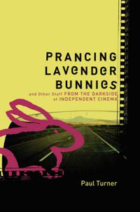 Cover image for Prancing Lavender Bunnies and Other Stuff from the Darkside of Independent Cinema