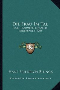 Cover image for Die Frau Im Tal: Von Traumern Ein Altes Widerspiel (1920)