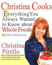Cover image for Christina Cooks: Everything You Always Wanted to Know About Whole Foods But Were Afraid to Ask