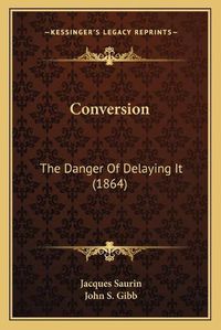 Cover image for Conversion: The Danger of Delaying It (1864)