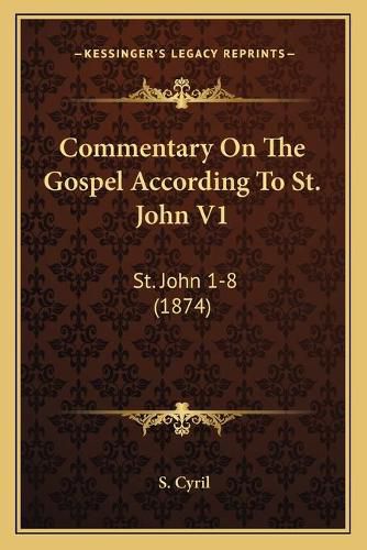 Cover image for Commentary on the Gospel According to St. John V1: St. John 1-8 (1874)