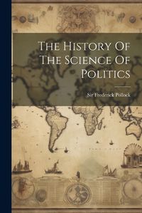 Cover image for The History Of The Science Of Politics