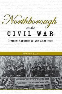 Cover image for Northborough in the Civil War: Citizen Soldiering and Sacrifice