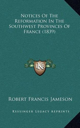 Notices of the Reformation in the Southwest Provinces of France (1839)