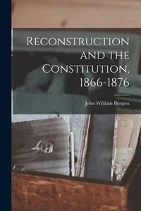 Cover image for Reconstruction and the Constitution, 1866-1876