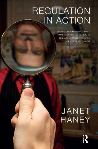 Cover image for Regulation in Action: The Health Professions Council Fitness to Practise Hearing of Dr Malcolm Cross - Analysis, History, and Comment