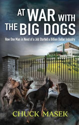 Cover image for At War with the Big Dogs: How One Man in Need of a Job Started a Billion Dollar Industry