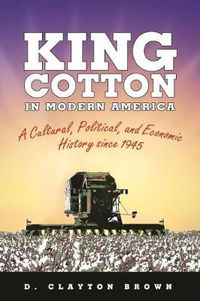 Cover image for King Cotton in Modern America: A Cultural, Political, and Economic History since 1945