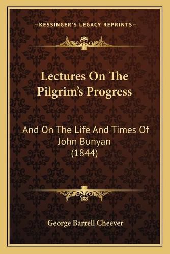 Cover image for Lectures on the Pilgrim's Progress: And on the Life and Times of John Bunyan (1844)