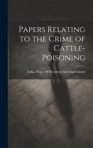 Cover image for Papers Relating to the Crime of Cattle-Poisoning