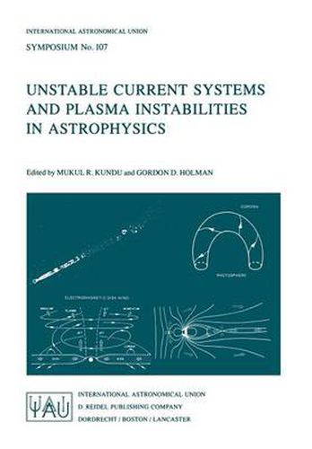 Cover image for Unstable Current Systems and Plasma Instabilities in Astrophysics: Proceedings of the 107th Symposium of the International Astronomical Union Held in College Park, Maryland, U.S.A., August 8-11, 1983