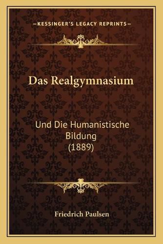 Das Realgymnasium: Und Die Humanistische Bildung (1889)