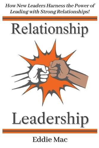 Cover image for Relationship Leadership: How New Leaders Harness the Power of Leading with Strong Relationships!