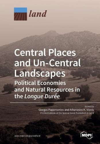 Cover image for Central Places and Un-Central Landscapes: Political Economies and Natural Resources in the Longue Duree