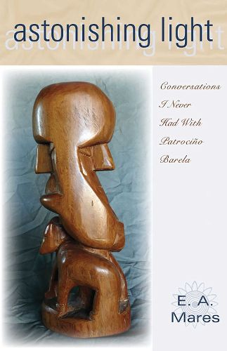 Cover image for Astonishing Light: Conversations I Never Had with Patrocino Barela