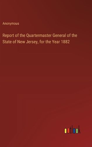 Report of the Quartermaster General of the State of New Jersey, for the Year 1882