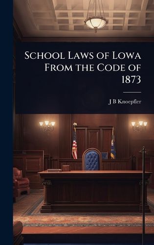 Cover image for School Laws of Lowa From the Code of 1873