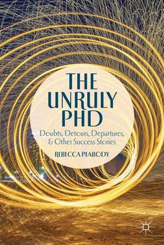 Cover image for The Unruly PhD: Doubts, Detours, Departures, and Other Success Stories