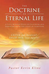Cover image for The Doctrine of Eternal Life: A Civil-Minded Study of Calvinism and Arminianism in the Light of Scripture