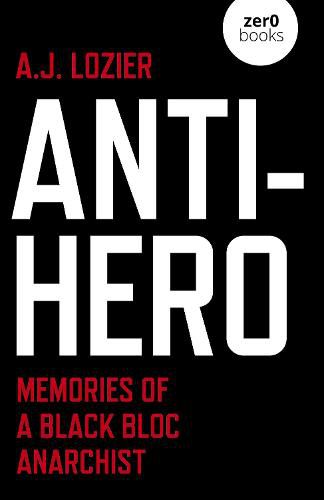 Cover image for Anti-Hero - Memories of a Black Bloc Anarchist