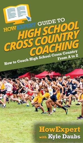 HowExpert Guide to High School Cross Country Coaching: How to Coach High School Cross Country From A to Z