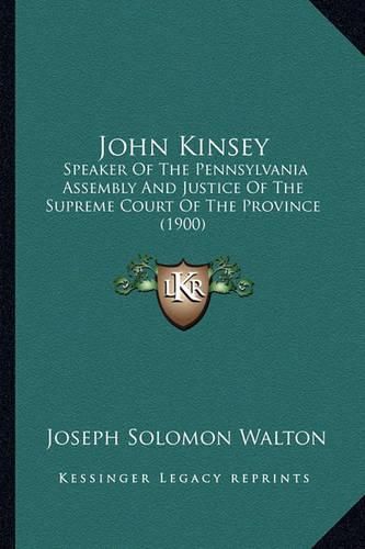 John Kinsey: Speaker of the Pennsylvania Assembly and Justice of the Supreme Court of the Province (1900)